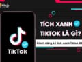 bật tích xanh tiktok