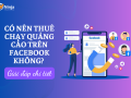 Giải đáp: Có nên thuê chạy quảng cáo trên facebook?