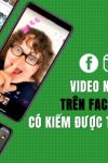 video ngắn trên facebook có kiếm được tiền không