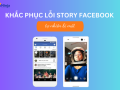 Làm thế nào để khắc phục lỗi story facebook bị mất?