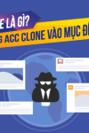 Acc clone là gì? Giải đáp chi tiết