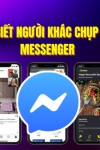 Chia sẻ cách để người khác chụp màn hình messenger